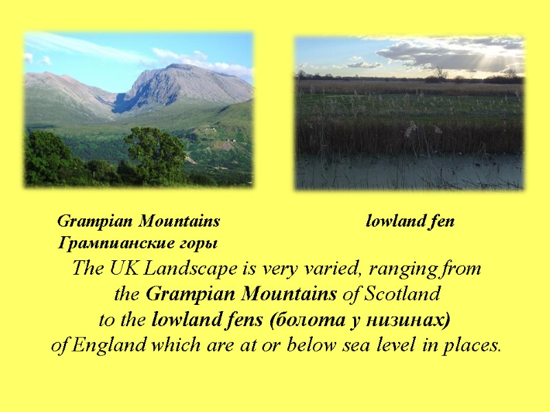 The UK Landscape is very varied, ranging from the Grampian Mountains of Scotland 
